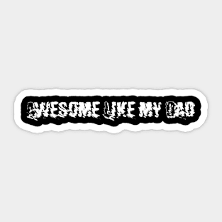 Awesome  Like my Dad Sticker